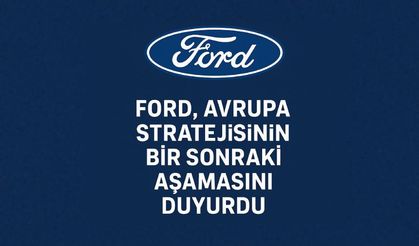 Ford’dan Avrupa’da yeni stratejik ortaklık ve ürün atağı