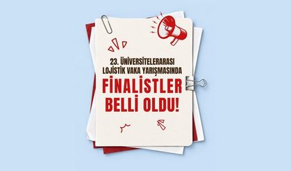 Üniversitelerarası Lojistik Vaka Yarışması'nda 4 takım finale kaldı